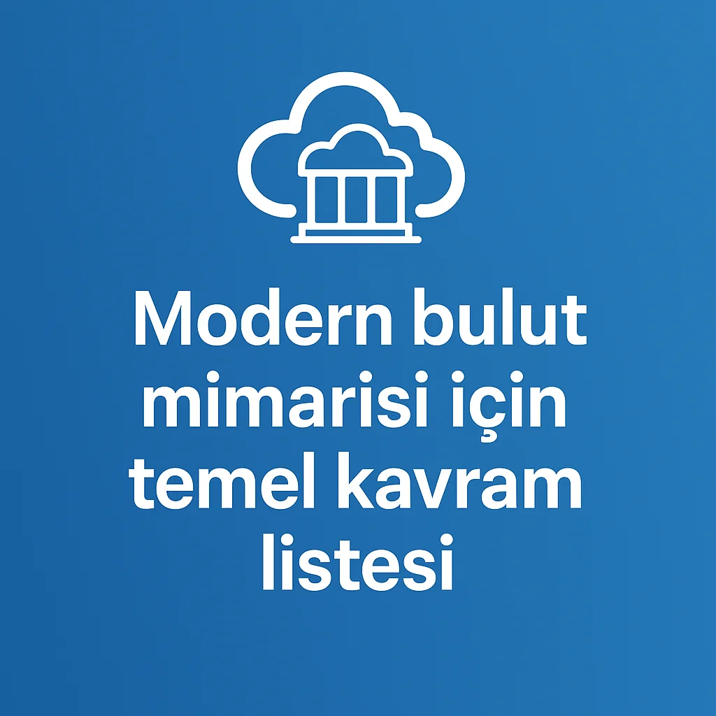 Modern bulut mimarisi için temel kavram listesi